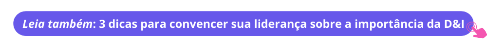 Convencer sua liderança sobre a importância de investir em Diversidade e Inclusão